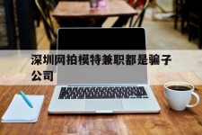 广安深圳网拍模特兼职都是骗子公司(雇用网拍模特是实是假)